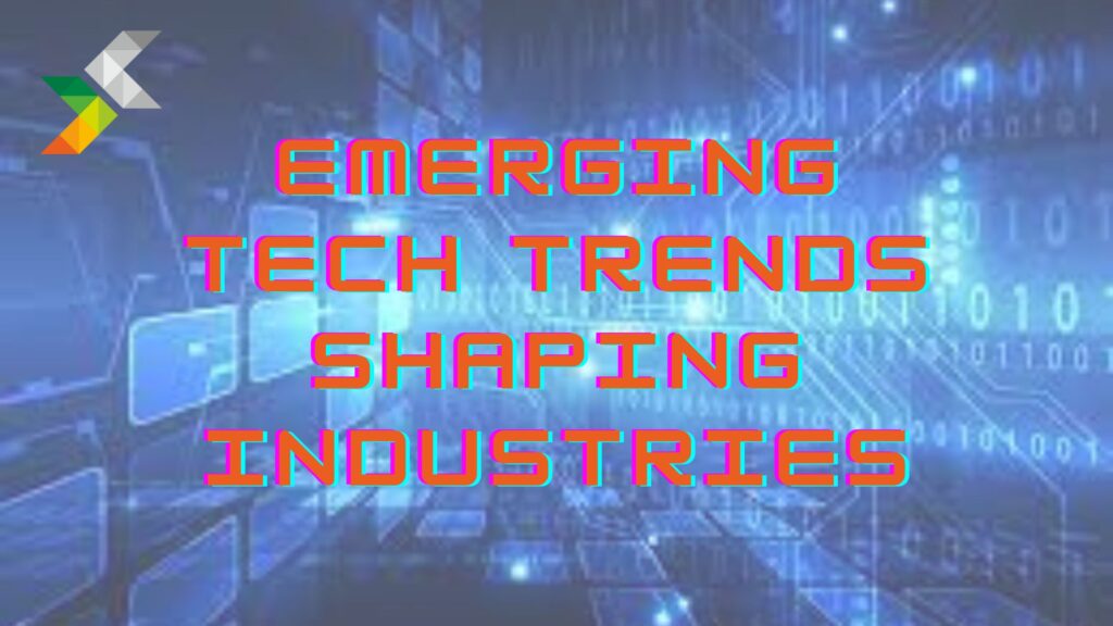 Emerging Tech Trends Shaping Industries
